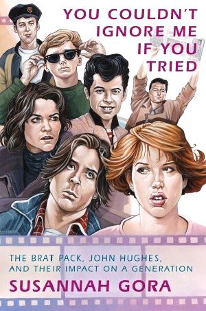 [You Couldn't Ignore Me If You Tried 01] • You Couldn't Ignore Me if You Tried · the Brat Pack, John Hughes, and Their Impact on a Generation